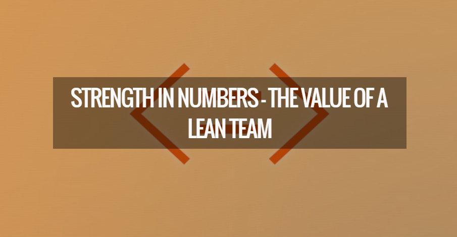 Strength in Numbers – The Value of a Lean Team