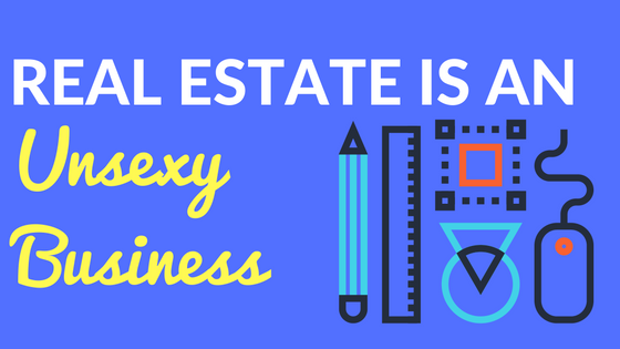 Real Estate is an Unsexy Business